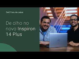 DELL FORA DA CAIXA: DE OLHO NO NOVO INSPIRON 14 PLUS!