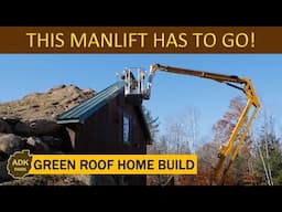 Green Roof Home Build - This MANLIFT HAS TO GO!