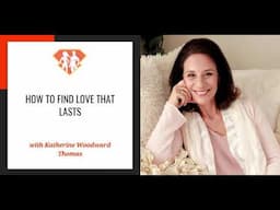 Ep. 299: How To Find Love That Lasts W/ Katherine Woodward Thomas