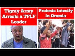 Breaking News: Tigray Army Arrests a TPLF Leader | Protests Intensify in Oromia