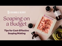 Soaping on a Budget! 💸 Tips for Cost-Effective Soap Making | Bramble Berry