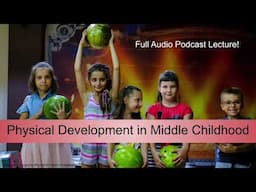 Ch.10 Physical Development in Middle Childhood (Audio: Podcast Lecture)