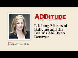 Lifelong Effects of Bullying and the ADHD Brain’s Ability to Recover (with Jennifer Fraser, Ph.D.)