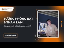 TƯỚNG PHÔNG BẠT & THAM LAM | Steven Talk #16