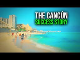 How Cancun Became a MASSIVE Mexican Success Story