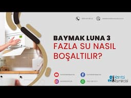 Baymak Baxi Luna 3 Kombide Fazla Su Nasıl Boşaltılır?