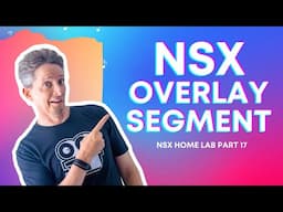 How to Create and Use an NSX Overlay Segment | NSX Home Lab Part 17