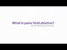 Dr. Ghanshyam Shantha discusses pulse field ablation