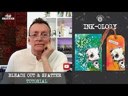 Ink ology Bleach Out  & Spatter Tutorial