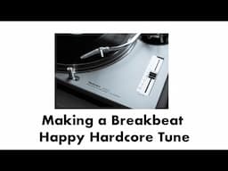 Making a Breakbeat Happy Hardcore Tune