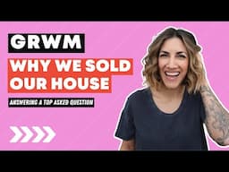 Why We Sold Our House // GRWM Makeup and Chat With Me