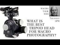 Tripod Heads  -  Macro Talk Too #115 - 10/24/24