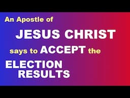 An Apostle of JESUS CHRIST says to ACCEPT the ELECTION RESULTS