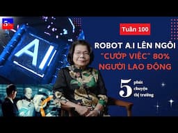 Robot AI lên ngôi, “cướp việc” 80% người lao động | 5 Phút Chuyện Thị Trường | Tuần 100