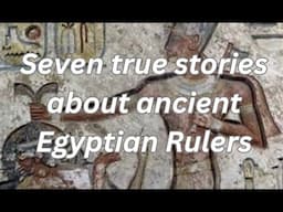 Seven true stories about ancient Egyptian Rulers