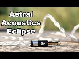 Revealing and Flexible - Astral Acoustics Eclipse HiFi Cable for IEMS Review