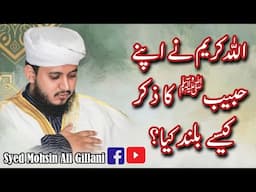 Allah na apny Habibﷺ ka zikar ko kaisy buland kiya? Syed Mohsin Ali Gillani