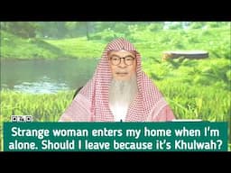 Strange woman enters my home when I'm alone, should I leave because of khulwa? assim al hakeem