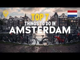 Top 7 Things To Do In Amsterdam | 2025 Travel Guide