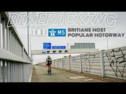 BIKEPACKING THE M5 -  BRITAIN's MOST POPULAR MOTORWAY