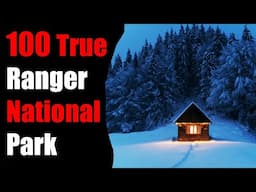 100 TRUE TERRIFYING PARK Ranger National Park Stories For Nightmares! (ULTRA COMPILATION)