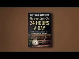 Time-Tested Wisdom: 'How to Live 24 Hours a Day' by Arnold Bennett - Full Audiobook