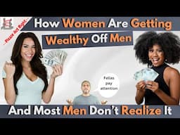 How Women Are Getting Wealthy Off Men And Most Men Don't Even Know It