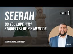 Seerah | Part 1: Do You Love Him? | Sh.Muhammad Alshareef