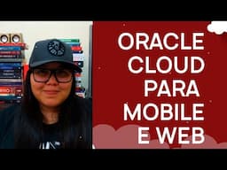 Minicurso novo: Criando APPS na NUVEM com o ORACLE CLOUD