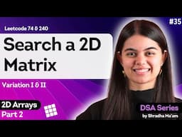 Search a 2D Matrix - Variation I & II | 2D Arrays - Part 2 | DSA Series by Shradha Ma'am