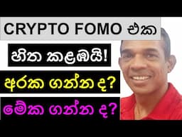 CRYPTO FOMO එක සිත කළම්ඹයි! | අරක ගන්න ද? මේක ගන්න ද?