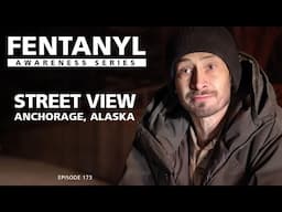 FENTANYL: STREET VIEW - Anchorage - episode 173