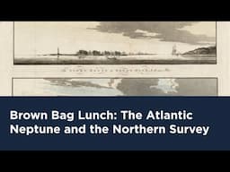 Brown Bag Lunch: The Atlantic Neptune and the Northern Survey