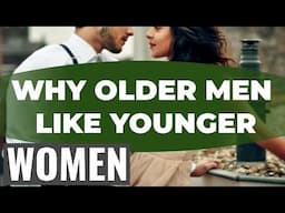 8 Reasons Why Older Men Like Dating Younger Women.Why Older Men Like Younger Women.