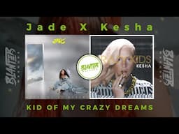 Jade & Kesha - Kid Of My Crazy Dreams (By Blanter Mashups)