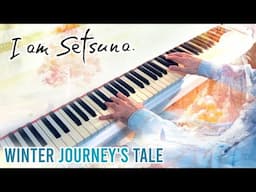 Winter Journey's Tale (I am Setsuna) ~ Piano cover [2024 ver.]