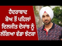 ਹੈਦਰਾਬਾਦ ਸ਼ੋਅ ਤੋਂ ਪਹਿਲਾਂ Diljit Dosanjh ਨੂੰ ਲੱਗਿਆ  ਵੱਡਾ ਝੱਟਕਾ| Punjabi Daak 5