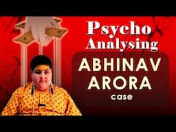 Understanding Psychology of Abhinav Arora : Psychoanalysing Social Events EP#1