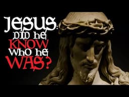 Jesus: Did He Know Who He Was?