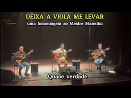 Deixa a viola me levar - Homenagem ao Mestre Manelim, com Roberto Corrêa, Paulo Freire e Cacai Nunes