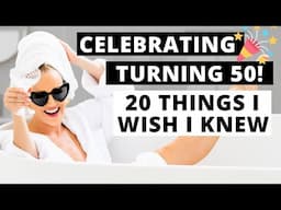 🎉TURNING 50! 🥂And 20 Things  I WISH I knew before!