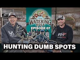 The Watering Hole: Episode 07 | Hunting Dumb Spots