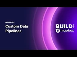 BUILD 2024 | Mapbox Tech: Custom Data Pipelines