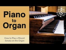 Piano to Organ - A Sonata by Mozart and How to Play it on the Organ