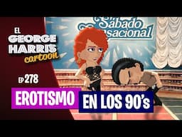 El George Harris Cartoon [Ep 278] EROTISMO EN LOS 90's 😱