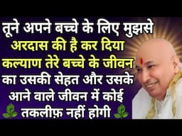 Guruji Satsang | तूने अपने बच्चों के लिए मुझे अरदास की है कर दिया कल्याण तेरे बच्चे के जीवन का