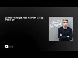 Samtal om kriget, med Kenneth Gregg (vecka 18)