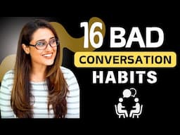 16 BAD CONVERSATION HABITS YOU MUST AVOID!! - Make an impression when you Talk with Anyone