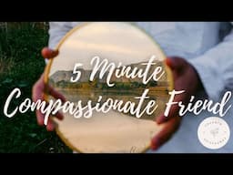 5 Minute Compassionate Friend Meditation | 5 Minute Self-Compassion Meditation