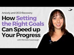 Anxiety and OCD Recovery: How Setting the Right Goals Can Speed up Your Progress